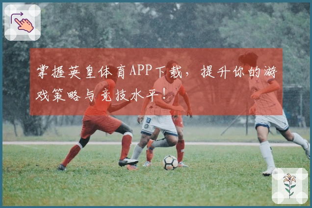 掌握英皇体育APP下载，提升你的游戏策略与竞技水平！