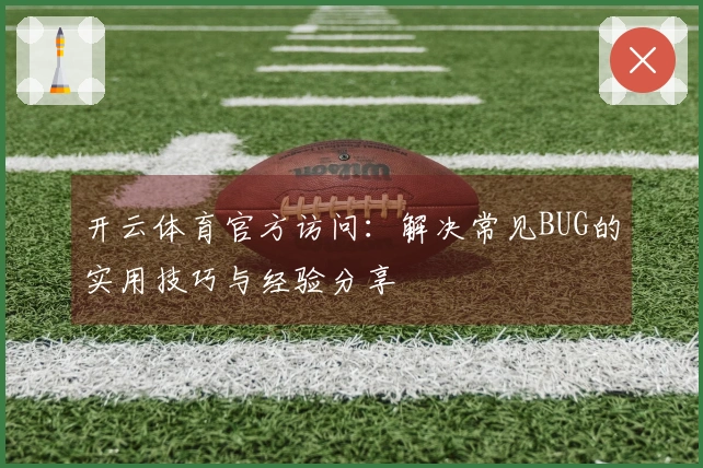 开云体育官方访问：解决常见BUG的实用技巧与经验分享