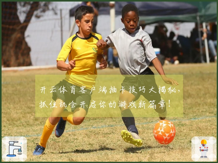 开云体育客户端抽卡技巧大揭秘，抓住机会开启你的游戏新篇章！