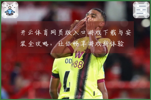 开云体育网页版入口游戏下载与安装全攻略，让你畅享游戏新体验