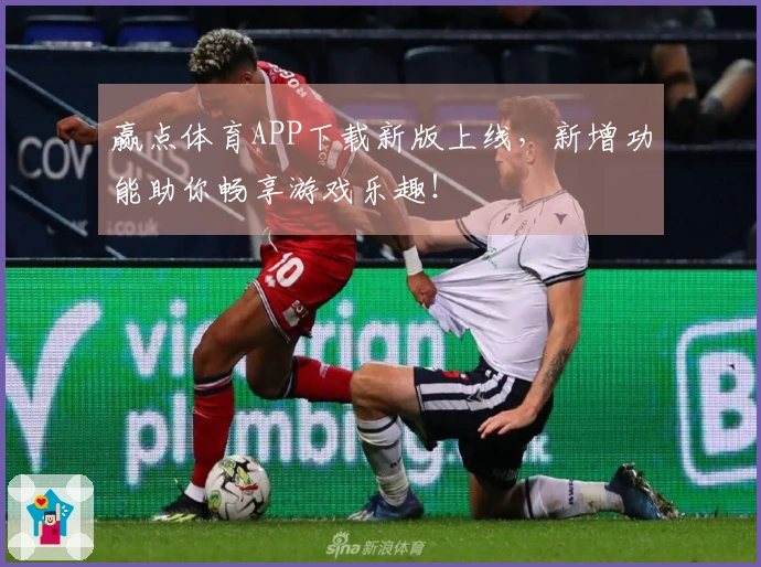 赢点体育APP下载新版上线，新增功能助你畅享游戏乐趣！